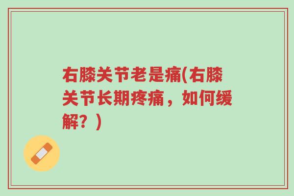 右膝关节老是痛(右膝关节长期疼痛,如何缓解?)-第1张图片-超越 右膝关节老是痛(右膝关节长期疼痛,如何缓解?)-第1张图片-超越