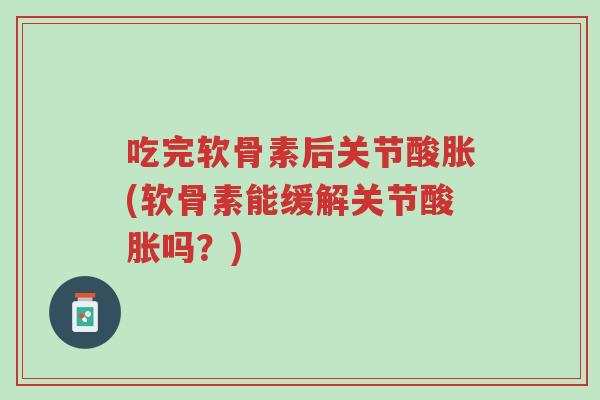 吃完软骨素后关节酸胀(软骨素能缓解关节酸胀吗?)-第1张图片-超越 吃完软骨素后关节酸胀(软骨素能缓解关节酸胀吗?)-第1张图片-超越