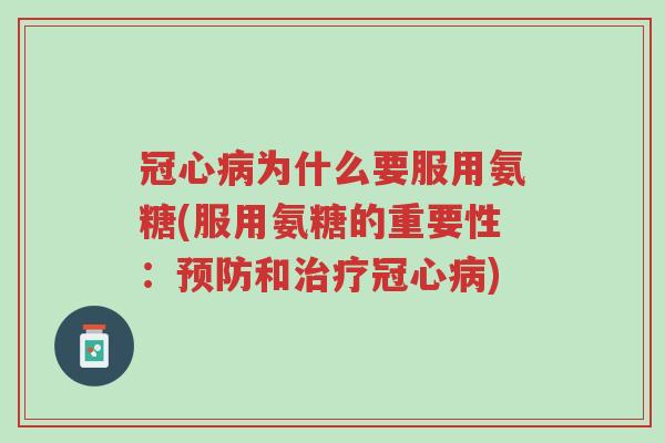 冠心病为什么要服用氨糖(服用氨糖的重要性:预防和治疗冠心病)-第1张图片-超越 冠心病为什么要服用氨糖(服用氨糖的重要性:预防和治疗冠心病)-第1张图片-超越