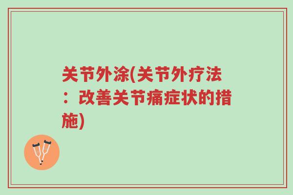 关节外涂(关节外疗法：改善关节痛症状的措施)-第1张图片-超越