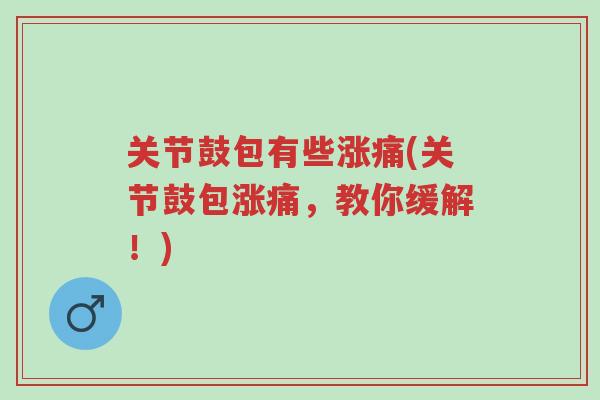 关节鼓包有些涨痛(关节鼓包涨痛,教你缓解!)-第1张图片-超越 关节鼓包有些涨痛(关节鼓包涨痛,教你缓解!)-第1张图片-超越