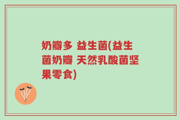 奶瓣多 益生菌(益生菌奶瓣 天然乳酸菌坚果零食)-第1张图片-超越 奶瓣多 益生菌(益生菌奶瓣 天然乳酸菌坚果零食)-第1张图片-超越