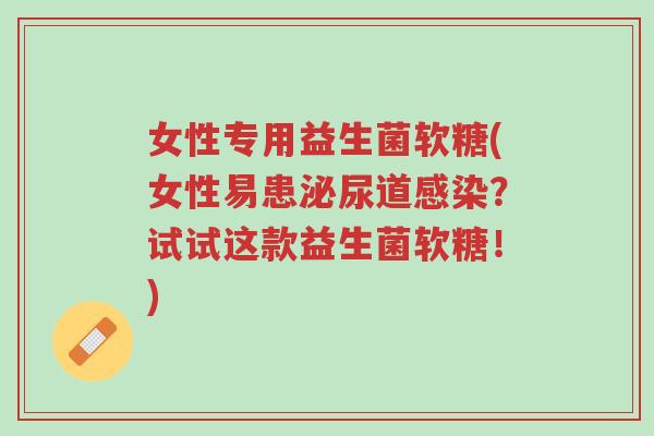 女性专用益生菌软糖(女性易患泌尿道感染?试试这款益生菌软糖!)-第1张图片-超越 女性专用益生菌软糖(女性易患泌尿道感染?试试这款益生菌软糖!)-第1张图片-超越