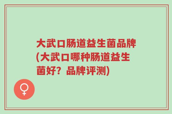 大武口肠道益生菌品牌(大武口哪种肠道益生菌好?品牌评测)-第1张图片-超越 大武口肠道益生菌品牌(大武口哪种肠道益生菌好?品牌评测)-第1张图片-超越