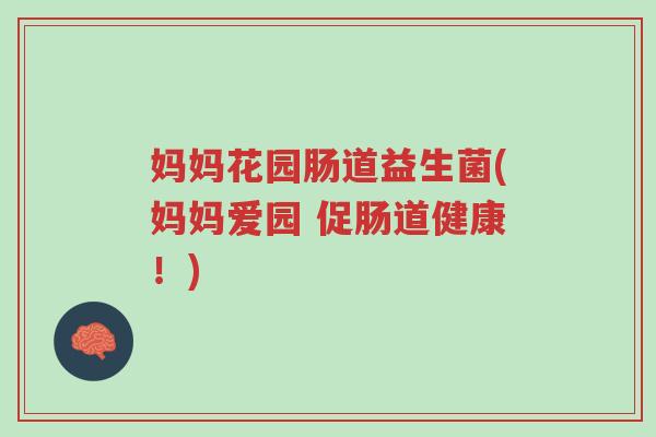 妈妈花园肠道益生菌(妈妈爱园 促肠道健康!)-第1张图片-超越 妈妈花园肠道益生菌(妈妈爱园 促肠道健康!)-第1张图片-超越