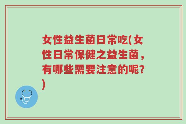 女性益生菌日常吃(女性日常保健之益生菌,有哪些需要注意的呢?)-第1张图片-超越 女性益生菌日常吃(女性日常保健之益生菌,有哪些需要注意的呢?)-第1张图片-超越