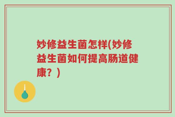 妙修益生菌怎样(妙修益生菌如何提高肠道健康？)-第1张图片-超越
