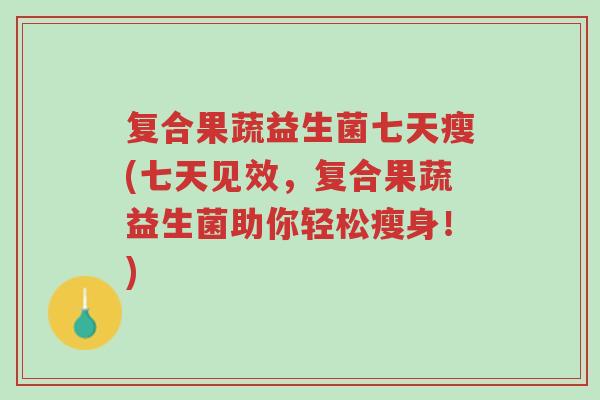 复合果蔬益生菌七天瘦(七天见效,复合果蔬益生菌助你轻松瘦身!)-第1张图片-超越 复合果蔬益生菌七天瘦(七天见效,复合果蔬益生菌助你轻松瘦身!)-第1张图片-超越