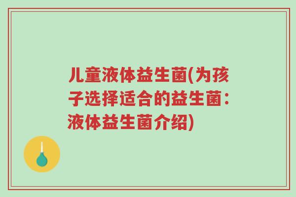 儿童液体益生菌(为孩子选择适合的益生菌:液体益生菌介绍)-第1张图片-超越 儿童液体益生菌(为孩子选择适合的益生菌:液体益生菌介绍)-第1张图片-超越