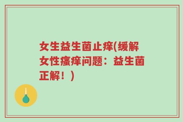 女生益生菌止痒(缓解女性瘙痒问题:益生菌正解!)-第1张图片-超越 女生益生菌止痒(缓解女性瘙痒问题:益生菌正解!)-第1张图片-超越