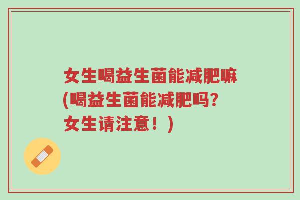 女生喝益生菌能减肥嘛(喝益生菌能减肥吗?女生请注意!)-第1张图片-超越 女生喝益生菌能减肥嘛(喝益生菌能减肥吗?女生请注意!)-第1张图片-超越