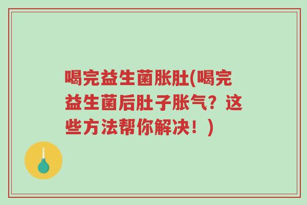 喝完益生菌胀肚(喝完益生菌后肚子胀气?这些方法帮你解决!)-第1张图片-超越 喝完益生菌胀肚(喝完益生菌后肚子胀气?这些方法帮你解决!)-第1张图片-超越