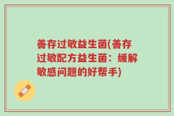 善存过敏益生菌(善存过敏配方益生菌：缓解敏感问题的好帮手)-第1张图片-超越