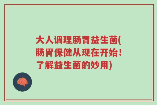 大人调理肠胃益生菌(肠胃保健从现在开始!了解益生菌的妙用)-第1张图片-超越 大人调理肠胃益生菌(肠胃保健从现在开始!了解益生菌的妙用)-第1张图片-超越