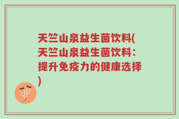 天竺山泉益生菌饮料(天竺山泉益生菌饮料：提升免疫力的健康选择)-第1张图片-超越