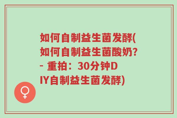 如何自制益生菌发酵(如何自制益生菌酸奶?- 重拍:30分钟DIY自制益生菌发酵)-第1张图片-超越 如何自制益生菌发酵(如何自制益生菌酸奶?- 重拍:30分钟DIY自制益生菌发酵)-第1张图片-超越