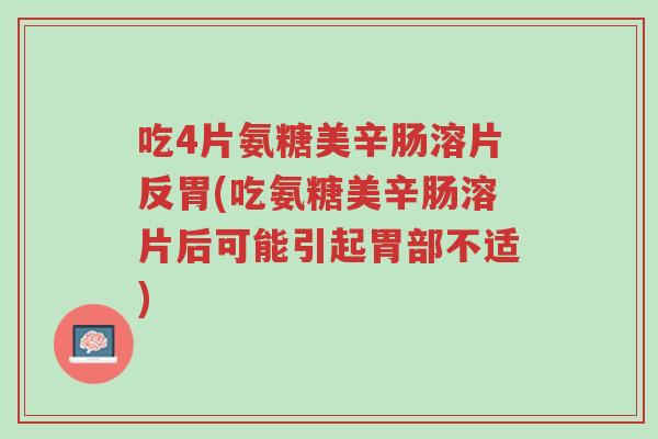 吃4片氨糖美辛肠溶片反胃(吃氨糖美辛肠溶片后可能引起胃部不适)-第1张图片-超越 吃4片氨糖美辛肠溶片反胃(吃氨糖美辛肠溶片后可能引起胃部不适)-第1张图片-超越