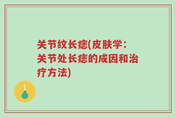 关节纹长痣(皮肤学:关节处长痣的成因和治疗方法)-第1张图片-超越 关节纹长痣(皮肤学:关节处长痣的成因和治疗方法)-第1张图片-超越