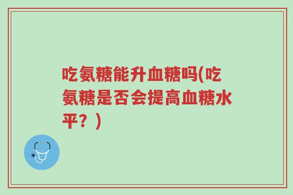 吃氨糖能升血糖吗(吃氨糖是否会提高血糖水平?)-第1张图片-超越 吃氨糖能升血糖吗(吃氨糖是否会提高血糖水平?)-第1张图片-超越