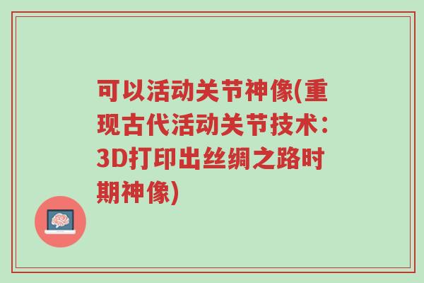 可以活动关节神像(重现古代活动关节技术:3D打印出丝绸之路时期神像)-第1张图片-超越 可以活动关节神像(重现古代活动关节技术:3D打印出丝绸之路时期神像)-第1张图片-超越
