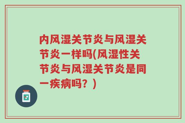 内风湿关节炎与风湿关节炎一样吗(风湿性关节炎与风湿关节炎是同一疾病吗?)-第1张图片-超越 内风湿关节炎与风湿关节炎一样吗(风湿性关节炎与风湿关节炎是同一疾病吗?)-第1张图片-超越