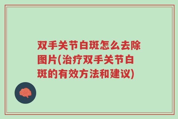 双手关节白斑怎么去除图片(治疗双手关节白斑的有效方法和建议)-第1张图片-超越 双手关节白斑怎么去除图片(治疗双手关节白斑的有效方法和建议)-第1张图片-超越