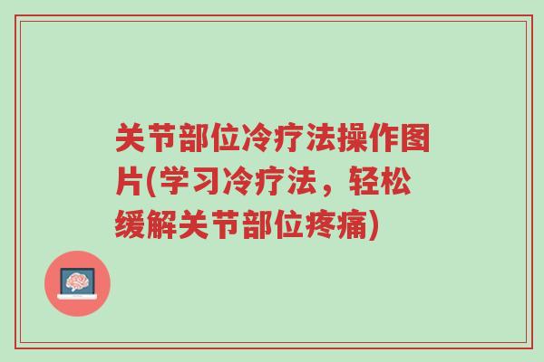 关节部位冷疗法操作图片(学习冷疗法,轻松缓解关节部位疼痛)-第1张图片-超越 关节部位冷疗法操作图片(学习冷疗法,轻松缓解关节部位疼痛)-第1张图片-超越
