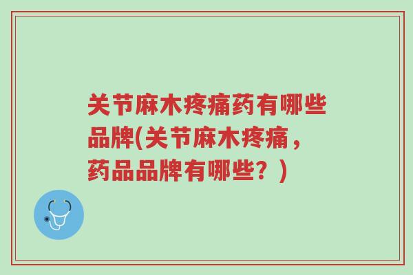 关节麻木疼痛药有哪些品牌(关节麻木疼痛,药品品牌有哪些?)-第1张图片-超越 关节麻木疼痛药有哪些品牌(关节麻木疼痛,药品品牌有哪些?)-第1张图片-超越