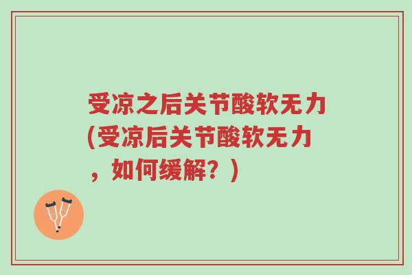 受凉之后关节酸软无力(受凉后关节酸软无力,如何缓解?)-第1张图片-超越 受凉之后关节酸软无力(受凉后关节酸软无力,如何缓解?)-第1张图片-超越