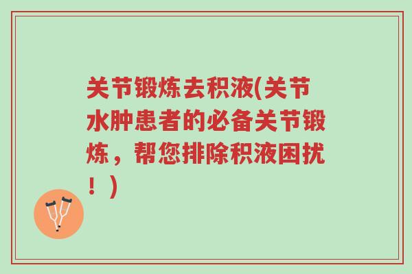 关节锻炼去积液(关节水肿患者的必备关节锻炼,帮您排除积液困扰!)-第1张图片-超越 关节锻炼去积液(关节水肿患者的必备关节锻炼,帮您排除积液困扰!)-第1张图片-超越