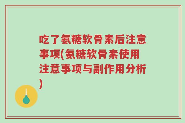吃了氨糖软骨素后注意事项(氨糖软骨素使用注意事项与副作用分析)-第1张图片-超越 吃了氨糖软骨素后注意事项(氨糖软骨素使用注意事项与副作用分析)-第1张图片-超越