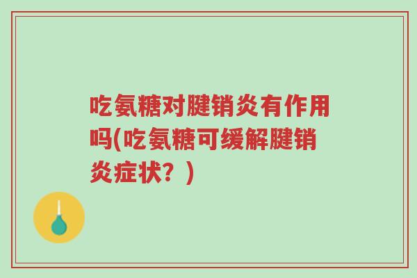 吃氨糖对腱销炎有作用吗(吃氨糖可缓解腱销炎症状?)-第1张图片-超越 吃氨糖对腱销炎有作用吗(吃氨糖可缓解腱销炎症状?)-第1张图片-超越