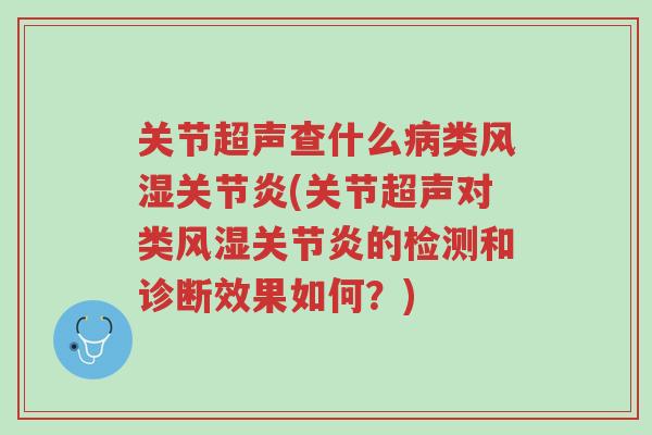 关节超声查什么病类风湿关节炎(关节超声对类风湿关节炎的检测和诊断效果如何?)-第1张图片-超越 关节超声查什么病类风湿关节炎(关节超声对类风湿关节炎的检测和诊断效果如何?)-第1张图片-超越