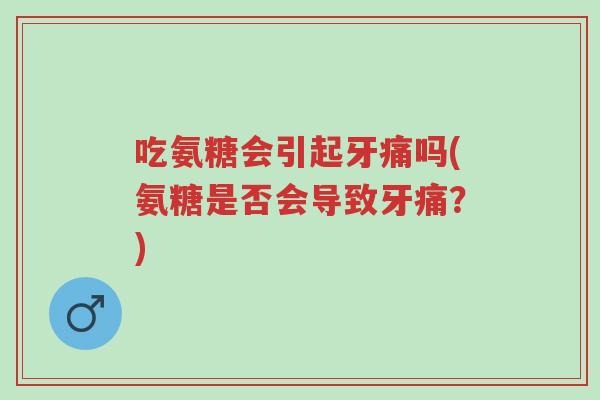 吃氨糖会引起牙痛吗(氨糖是否会导致牙痛?)-第1张图片-超越 吃氨糖会引起牙痛吗(氨糖是否会导致牙痛?)-第1张图片-超越