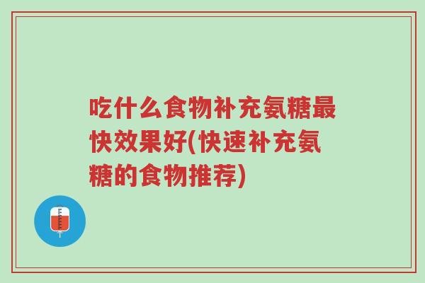 吃什么食物补充氨糖最快效果好(快速补充氨糖的食物推荐)-第1张图片-超越 吃什么食物补充氨糖最快效果好(快速补充氨糖的食物推荐)-第1张图片-超越