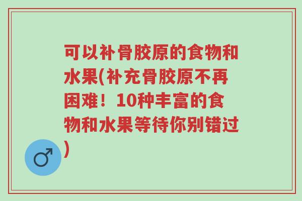 可以补骨胶原的食物和水果(补充骨胶原不再困难!10种丰富的食物和水果等待你别错过)-第1张图片-超越 可以补骨胶原的食物和水果(补充骨胶原不再困难!10种丰富的食物和水果等待你别错过)-第1张图片-超越
