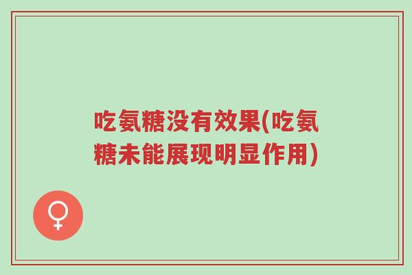 吃氨糖没有效果(吃氨糖未能展现明显作用)-第1张图片-超越 吃氨糖没有效果(吃氨糖未能展现明显作用)-第1张图片-超越