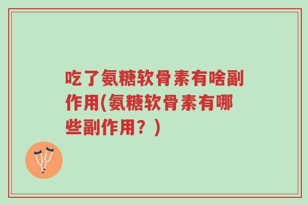 吃了氨糖软骨素有啥副作用(氨糖软骨素有哪些副作用?)-第1张图片-超越 吃了氨糖软骨素有啥副作用(氨糖软骨素有哪些副作用?)-第1张图片-超越