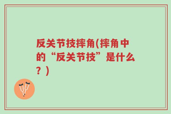反关节技摔角(摔角中的“反关节技”是什么?)-第1张图片-超越 反关节技摔角(摔角中的“反关节技”是什么?)-第1张图片-超越