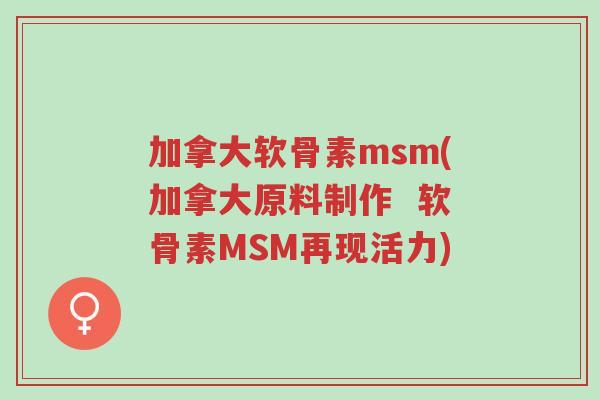 加拿大软骨素msm(加拿大原料制作 软骨素MSM再现活力)-第1张图片-超越 加拿大软骨素msm(加拿大原料制作 软骨素MSM再现活力)-第1张图片-超越