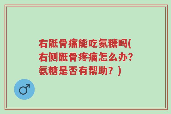 右骶骨痛能吃氨糖吗(右侧骶骨疼痛怎么办?氨糖是否有帮助?)-第1张图片-超越 右骶骨痛能吃氨糖吗(右侧骶骨疼痛怎么办?氨糖是否有帮助?)-第1张图片-超越