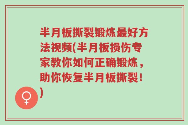 半月板撕裂锻炼最好方法视频(半月板损伤专家教你如何正确锻炼，助你恢复半月板撕裂！)-第1张图片-超越