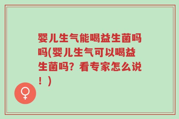 婴儿生气能喝益生菌吗吗(婴儿生气可以喝益生菌吗?看专家怎么说!)-第1张图片-超越 婴儿生气能喝益生菌吗吗(婴儿生气可以喝益生菌吗?看专家怎么说!)-第1张图片-超越