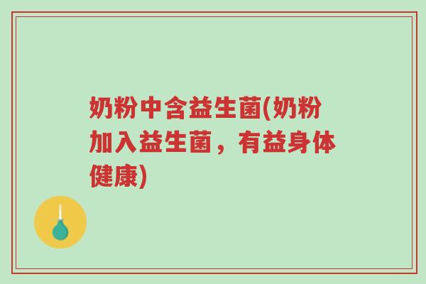 奶粉中含益生菌(奶粉加入益生菌,有益身体健康)-第1张图片-超越 奶粉中含益生菌(奶粉加入益生菌,有益身体健康)-第1张图片-超越