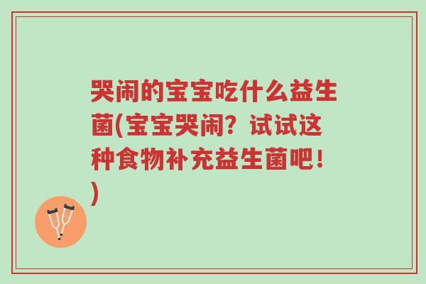 哭闹的宝宝吃什么益生菌(宝宝哭闹?试试这种食物补充益生菌吧!)-第1张图片-超越 哭闹的宝宝吃什么益生菌(宝宝哭闹?试试这种食物补充益生菌吧!)-第1张图片-超越