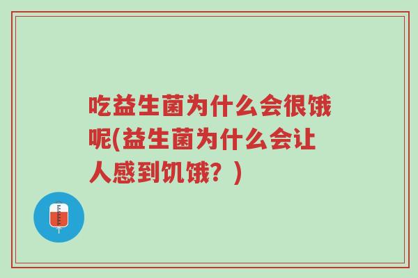 吃益生菌为什么会很饿呢(益生菌为什么会让人感到饥饿?)-第1张图片-超越 吃益生菌为什么会很饿呢(益生菌为什么会让人感到饥饿?)-第1张图片-超越