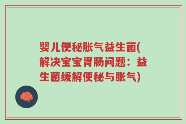 婴儿便秘胀气益生菌(解决宝宝胃肠问题：益生菌缓解便秘与胀气)-第1张图片-超越