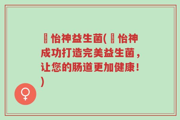 媄怡神益生菌(媄怡神成功打造完美益生菌,让您的肠道更加健康!)-第1张图片-超越 媄怡神益生菌(媄怡神成功打造完美益生菌,让您的肠道更加健康!)-第1张图片-超越