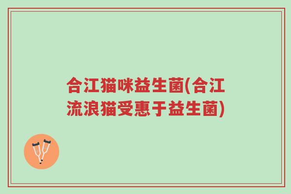 合江猫咪益生菌(合江流浪猫受惠于益生菌)-第1张图片-超越 合江猫咪益生菌(合江流浪猫受惠于益生菌)-第1张图片-超越