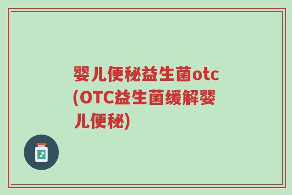 婴儿便秘益生菌otc(OTC益生菌缓解婴儿便秘)-第1张图片-超越 婴儿便秘益生菌otc(OTC益生菌缓解婴儿便秘)-第1张图片-超越